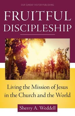 Fruitful Discipleship: Living the Mission of Jesus in the Church and the World Our Sunday Visitor