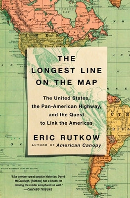 The Longest Line on the Map: The United States, the Pan-American Highway, and the Quest to Link the Americas by Rutkow, Eric