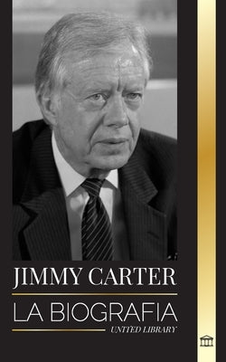 Jimmy Carter: La biografía y la vida del 39° presidente estadounidense, su Llamada a la Casa Blanca y Diario moral by Library, United