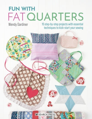 Fun with Fat Quarters: 15 Step-By-Step Projects with Essential Techniques to Kick-Start Your Sewing by Gardiner, Wendy