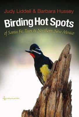 Birding Hot Spots of Santa Fe, Taos, and Northern New Mexico by Liddell, Judith