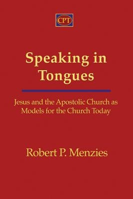 Speaking in Tongues: Jesus and the Apostolic Church as Models for the Church Today by Menzies, Robert