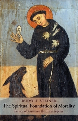 The Spiritual Foundation of Morality: Francis of Assisi and the Christ Impulse (Cw 155) Paperback Steiner Books