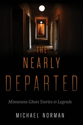 The Nearly Departed: Minnesota Ghost Stories & Legends by Norman, Michael