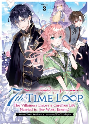 7th Time Loop: The Villainess Enjoys a Carefree Life Married to Her Worst Enemy! (Light Novel) Vol. 3 by Amekawa, Touko