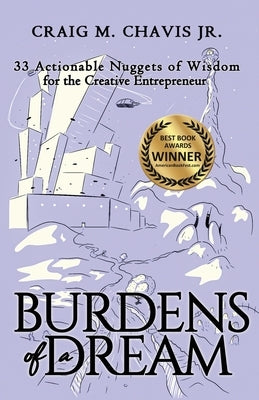 Burdens of a Dream: 33 Actionable Nuggets of Wisdom for the Creative Entrepreneur by Chavis, Craig M., Jr.