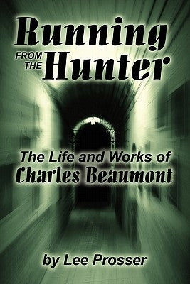 Running from the Hunter: The Life and Works of Charles Beaumont by Prosser, Harold Lee