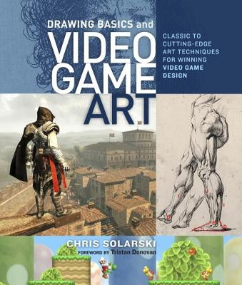 Drawing Basics and Video Game Art: Classic to Cutting-Edge Art Techniques for Winning Video Game Design by Solarski, Chris