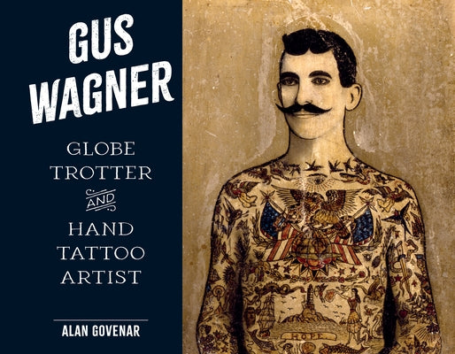 Gus Wagner: Globe Trotter and Hand Tattoo Artist by Govenar, Alan