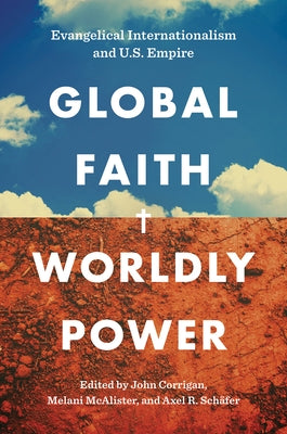 Global Faith, Worldly Power: Evangelical Internationalism and U.S. Empire Paperback University of North Carolina Press