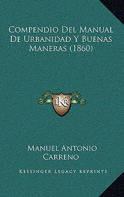 Compendio Del Manual De Urbanidad Y Buenas Maneras (1860) by Carreno, Manuel Antonio