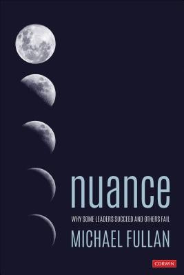 Nuance: Why Some Leaders Succeed and Others Fail Corwin Publishers