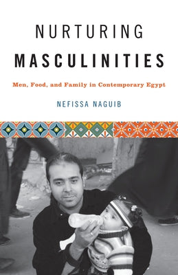 Nurturing Masculinities: Men, Food, and Family in Contemporary Egypt Paperback University of Texas Press