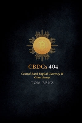 CBDCs: Why It Matters & Other Essays by Renz, Tom