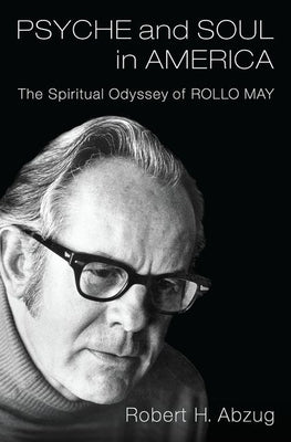 Psyche and Soul in America: The Spiritual Odyssey of Rollo May by Abzug, Robert H.