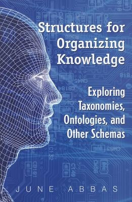 Structures for Organizing Knowledge: Exploring Taxonomies, Ontologies, and Other Schemas Paperback Neal-Schuman Publishers