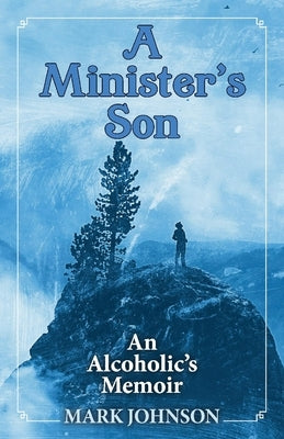 A Minister's Son: An Alcoholic's Memoir by Johnson, Mark