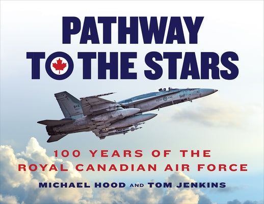 Pathway to the Stars: 100 Years of the Royal Canadian Air Force by Hood, Michael