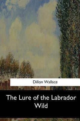 The Lure of the Labrador Wild Paperback Createspace Independent Publishing Platform