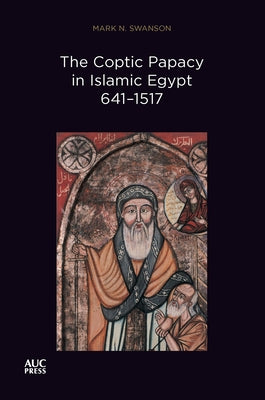 The Coptic Papacy in Islamic Egypt, 641-1517 Paperback American University in Cairo Press