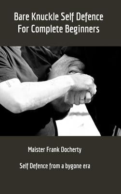 Bare Knuckle Self Defence: For complete beginners by Docherty, Frank