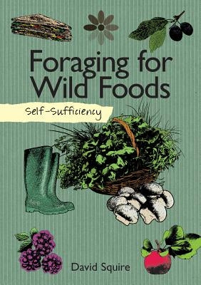 Self-Sufficiency: Foraging for Wild Foods by Squire, David