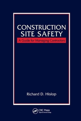 Construction Site Safety: A Guide for Managing Contractors by Hislop, Richard D.