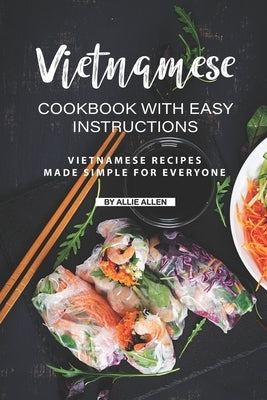 Vietnamese Cookbook with Easy Instructions: Vietnamese Recipes Made Simple for Everyone Paperback Independently Published