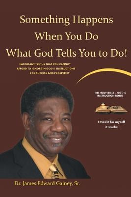 Something Happens When You Do What God Tells You To Do! by Gainey, James Edward, Sr.