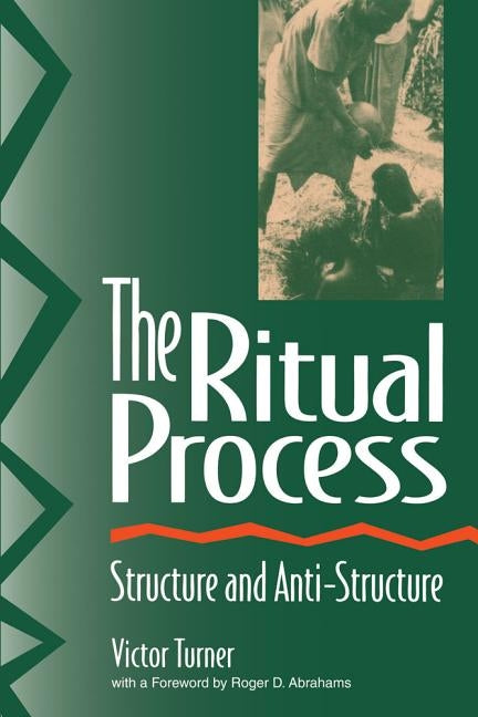 The Ritual Process: Structure and Anti-Structure by Turner, Victor