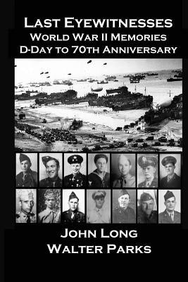 Last Eyewitnesses, World War II Memories: D-Day to 70th Anniversary Paperback Createspace Independent Publishing Platform