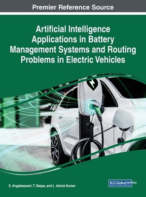 Artificial Intelligence Applications in Battery Management Systems and Routing Problems in Electric Vehicles by Angalaeswari, S.