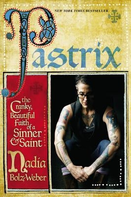 Pastrix: The Cranky, Beautiful Faith of a Sinner & Saint by Bolz-Weber, Nadia