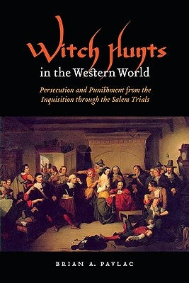 Witch Hunts in the Western World: Persecution and Punishment from the Inquisition Through the Salem Trials by Pavlac, Brian A.