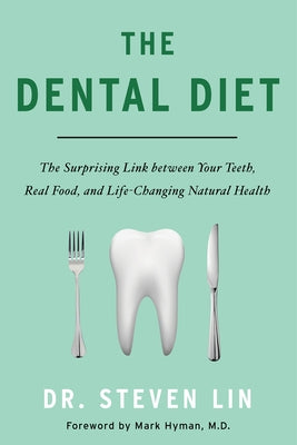 The Dental Diet: The Surprising Link Between Your Teeth, Real Food, and Life-Changing Natural Health by Lin, Steven