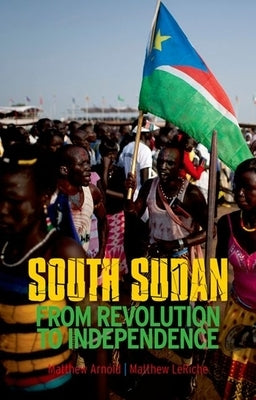 South Sudan: From Revolution to Independence Paperback Oxford University Press, USA