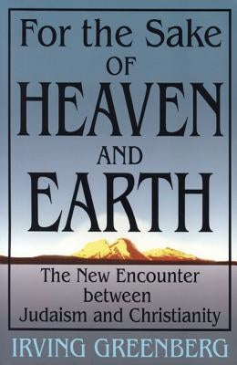 For the Sake of Heaven and Earth: The New Encounter Between Judaism and Christianity Paperback University of Nebraska Press