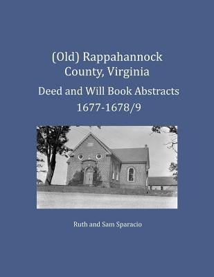 (Old) Rappahannock County, Virginia Deed and Will Book Abstracts 1677-1678/9 by Sparacio, Ruth