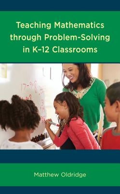 Teaching Mathematics through Problem-Solving in K-12 Classrooms Paperback Rowman & Littlefield Publishers