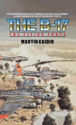 The B-17 - The Flying Forts by Caidin, Martin