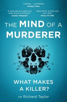 The Mind of a Murderer: A Glimpse Into the Darkest Corners of the Human Psyche, from a Leading Forensic Psychiatrist by Taylor, Richard