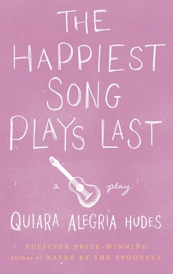 The Happiest Song Plays Last by Hudes, Quiara Alegría