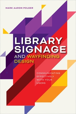 Library Signage and Wayfinding Design: Communicating Effectively with Your Users Paperback ALA Editions