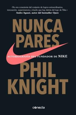 Nunca Pares: Autobiografía del Fundador de Nike / Shoe Dog: A Memoir by the Creator of Nike by Knight, Phil