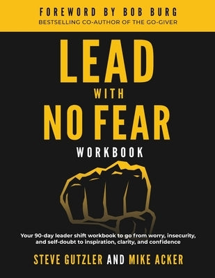 Lead With No Fear WORKBOOK: Your 90-day leader shift workbook to go from worry, insecurity, and self-doubt to inspiration, clarity, and confidence by Acker, Mike