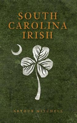 South Carolina Irish by Mitchell, Arthur