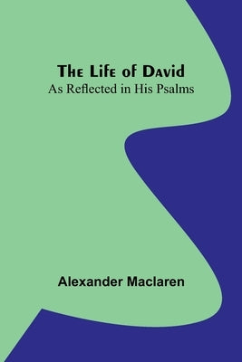 The Life of David: As Reflected in His Psalms Paperback Alpha Edition