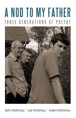 A Nod to My Father: Three Generations of Poetry by John, Lee And Adam McKinley