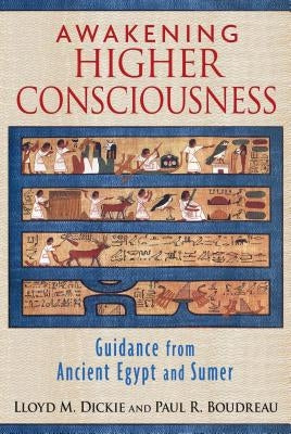 Awakening Higher Consciousness: Guidance from Ancient Egypt and Sumer by Dickie, Lloyd M.
