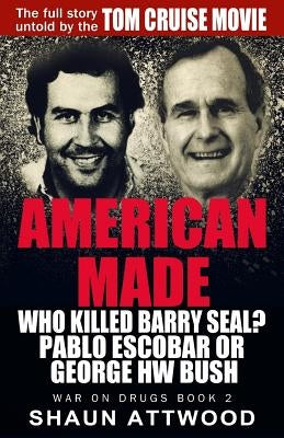 American Made: Who Killed Barry Seal? Pablo Escobar or George HW Bush by Attwood, Shaun
